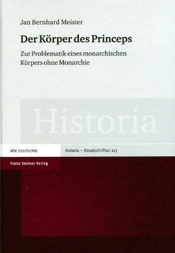 Der Körper des Princeps: Zur Problematik eines monarchischen Körpers ohne Monarchie (Historia - Einzelschriften)