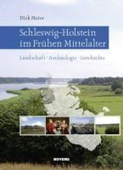 Schleswig-Holstein im Frühen Mittelalter: Landschaft - Archäologie - Geschichte