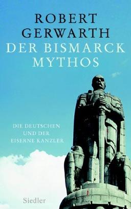 Der Bismarck-Mythos: Die Deutschen und der Eiserne Kanzler