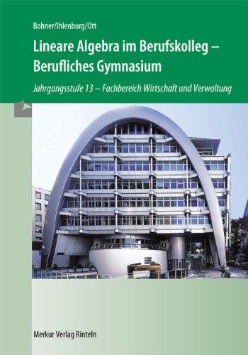 Lineare Algebra im Berufskolleg: Berufliches Gymnasium Jahrgangsstufe 13. Fachbereich Wirtschaft und Verwaltung