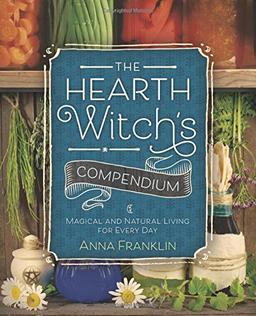 The Hearth Witch's Compendium: Magical and Natural Living for Every Day