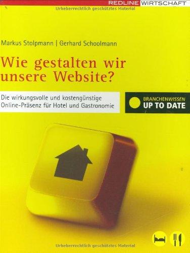 Wie gestalten wir unsere Website?: Die wirkungsvolle und kostengünstige Online-Präsenz für Hotel und Gastronomie