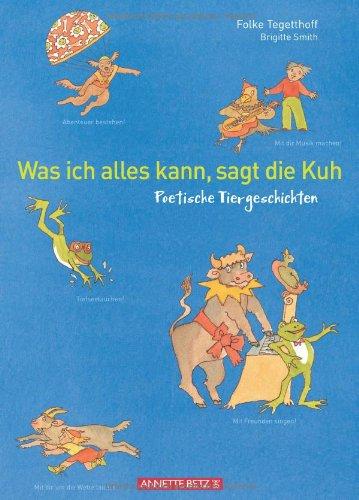 Was ich alles kann, sagte die Kuh: Poetische Tiergeschichten