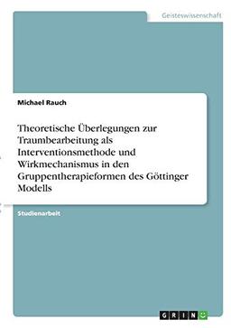 Theoretische Überlegungen zur Traumbearbeitung als Interventionsmethode und Wirkmechanismus in den Gruppentherapieformen des Göttinger Modells