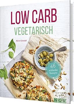 Low Carb Vegetarisch: 46 schlanke Rezepte