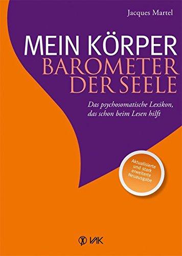 Mein Körper - Barometer der Seele: Das psychosomatische Lexikon, das schon beim Lesen hilft Aktualisierte und stark erweiterte Neuausgabe