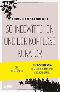 Schneewittchen und der kopflose Kurator: Der Reiseführer für documenta-Besucher, Romantiker und Horrorfans (Taschenbücher)