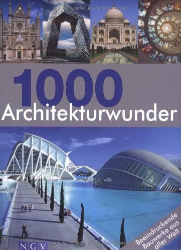 1000 Architekturwunder: Beeindruckende Bauwerke aus aller Welt