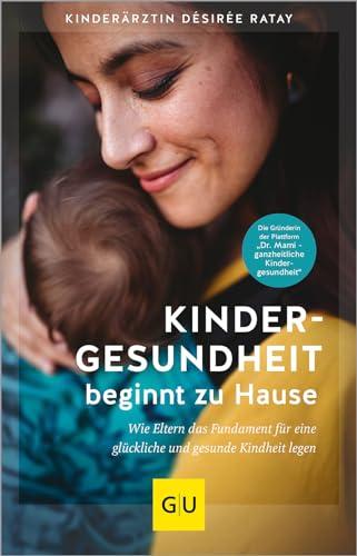 Kindergesundheit beginnt zu Hause: Wie Eltern das Fundament für eine glückliche und gesunde Kindheit legen (GU Partnerschaft & Familie Einzeltitel)