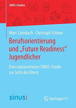 Berufsorientierung und „Future Readiness“ Jugendlicher: Eine repräsentative SINUS-Studie zur Sicht der Eltern (SINUS-Studien)