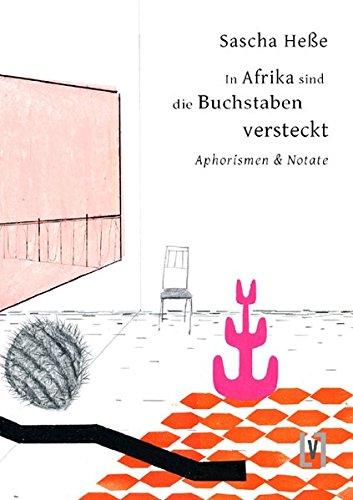 In Afrika sind die Buchstaben versteckt: Aphorismen & Notate