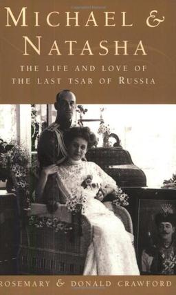 Michael and Natasha: The Life and Love of the Last Tsar of Russia: The Life and Love of Emperor Michael II, the Last Tsar of Russia