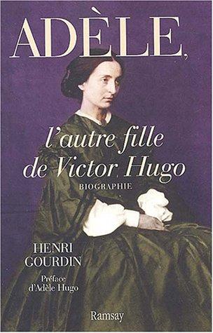 Adèle, l'autre fille de Victor Hugo (1830-1915) : biographie en collaboration avec le psychothérapeute Yvon Girard