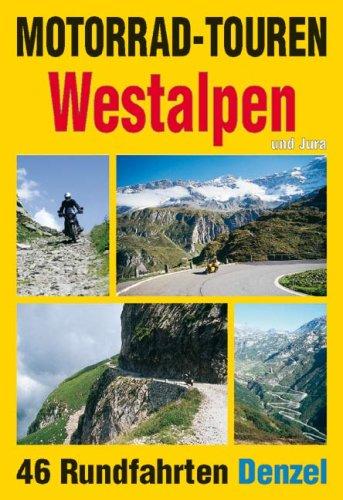 Motorrad-Touren Westalpen und Jura: 46 Rundfahrten in den Alpenländern Schweiz, Italien, Frankreich