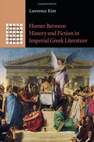 Homer between History and Fiction in Imperial Greek Literature (Greek Culture in the Roman World)