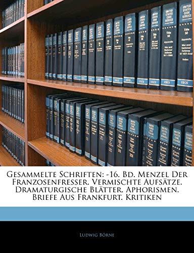 Gesammelte Schriften: -16. Bd. Menzel Der Franzosenfresser. Vermischte Aufsätze. Dramaturgische Blätter. Aphorismen. Bri: -16. Bd. Menzel Der ... Bl Tter. Aphorismen. Briefe Aus Frankfurt. K