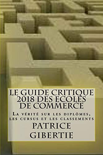 Le guide critique 2018 des ECOLES DE COMMERCE: La vérité sur les diplômes, les cursus et les classements