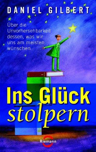 Ins Glück stolpern: Über die Unvorhersehbarkeit dessen, was wir uns am meisten wünschen