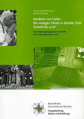 Kardinal von Galen - Ein mutiger Christ in dunkler Zeit. Vorbild für uns?: Eine religionspädagogische Arbeitshilfe für die Sekundarstufe I und II