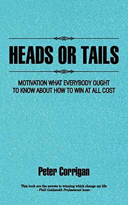 Heads Or Tails: Motivation What Everybody Ought To Know About How To Win At All Cost