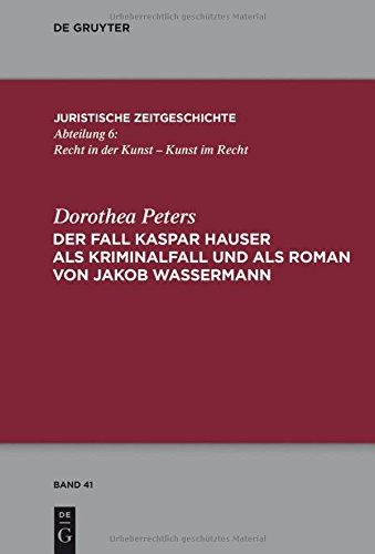 Der Fall Kaspar Hauser als Kriminalfall und als Roman von Jakob Wassermann (Juristische Zeitgeschichte / Abteilung  6, Band 41)