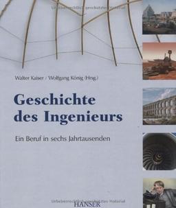 Geschichte des Ingenieurs. Ein Beruf in sechs Jahrtausenden