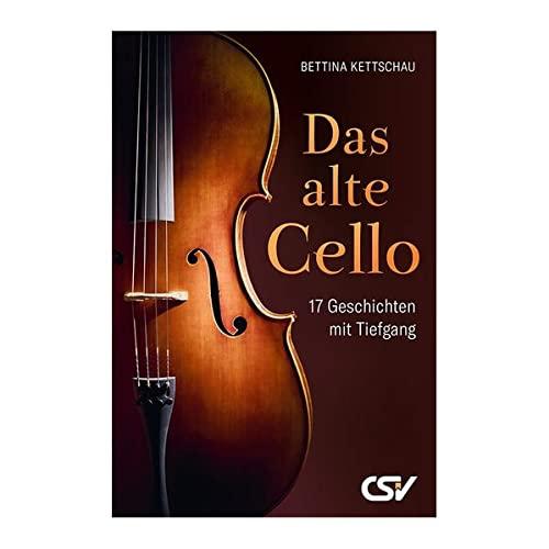 Das alte Cello: 17 Geschichten mit Tiefgang