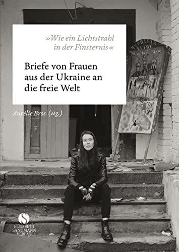 »Wie ein Lichtstrahl in der Finsternis«: Briefe von Frauen aus der Ukraine an die freie Welt | »Es wird Sie von der ersten bis zur letzten Seite fesseln und inspirieren.« ― Stephen Fry.