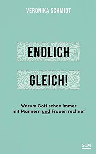 Endlich gleich!: Warum Gott schon immer mit Männern und Frauen rechnet