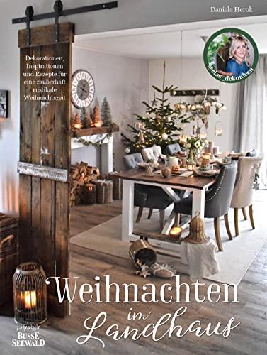 Weihnachten im Landhaus: Dekorationen, Inspirationen und Rezepte für eine zauberhaft rustikale Weihnachtszeit