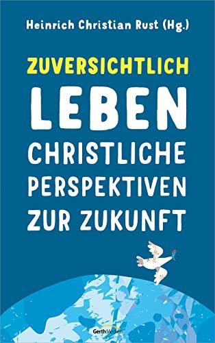 Zuversichtlich leben: Christliche Perspektiven zur Zukunft