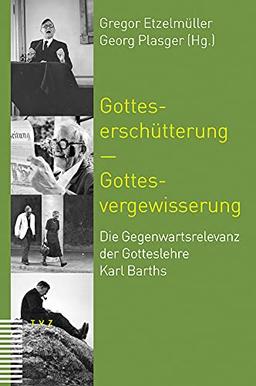 Gotteserschütterung – Gottesvergewisserung: Die Gegenwartsrelevanz der Gotteslehre Karl Barths