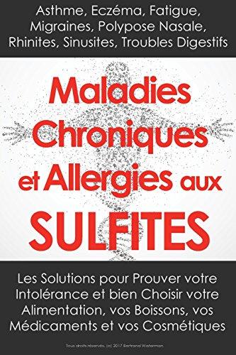 Maladies Chroniques et Allergies aux Sulfites: Asthme, Eczéma, Fatigue, Migraines, Polypose Nasale, Rhinites, Sinusites, Troubles Digestifs