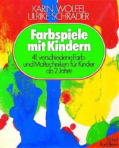 Farbspiele mit Kindern. 41 verschiedene Farb- und Maltechniken für Kinder ab 2 Jahre