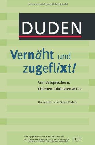 Duden - Vernäht und zugeflixt!: Von Versprechern, Flüchen, Dialekten & Co