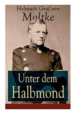 Unter dem Halbmond: Briefe über Zustände und Begebenheiten in der Türkei aus den Jahren 1835 bis 1839