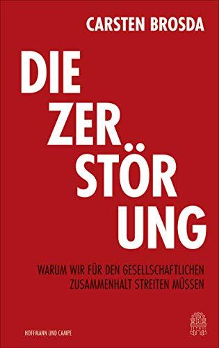 Die Zerstörung: Warum wir für den gesellschaftlichen Zusammenhalt streiten müssen