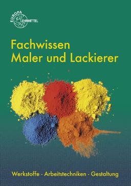 Fachwissen Maler und Lackierer: Werkstoffe - Arbeitstechniken - Gestaltung