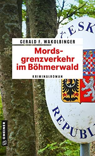 Mordsgrenzverkehr im Böhmerwald: Kriminalroman (Kriminalromane im GMEINER-Verlag) (Polizist Kurt Kowalski)