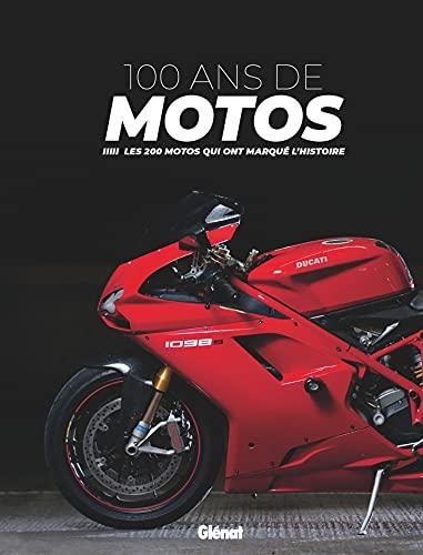 100 ans de motos : les 200 motos qui ont marqué l'histoire