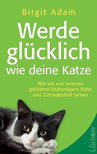 Werde glücklich wie deine Katze: Wie wir von unseren geliebten Stubentigern Ruhe und Zufriedenheit lernen