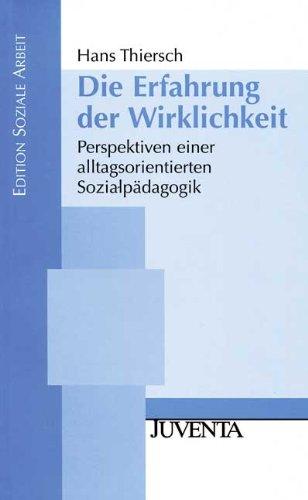 Die Erfahrung der Wirklichkeit: Perspektiven einer alltagsorientierten Sozialpädagogik (Edition Soziale Arbeit)