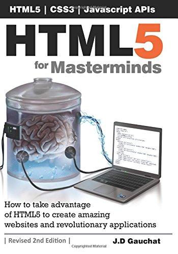 HTML5 for Masterminds, 2nd Edition: How to take advantage of HTML5 to create amazing websites and revolutionary applications