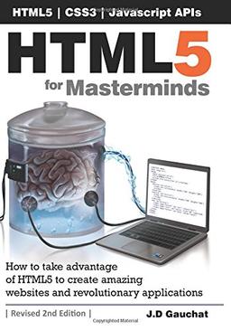 HTML5 for Masterminds, 2nd Edition: How to take advantage of HTML5 to create amazing websites and revolutionary applications