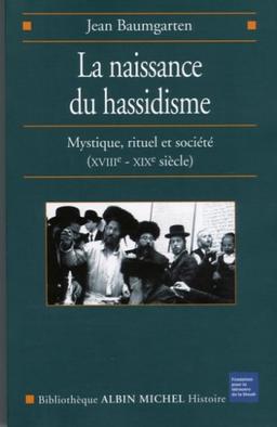 La naissance du hassidisme : mystique, rituel et société (XVIIIe-XIXe siècle)