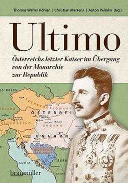 Ultimo: Österreichs letzter Kaiser im Übergang von der Monarchie zur Republik