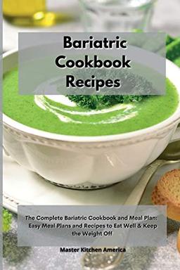 Bariatric Cookbook Recipes: The Complete Bariatric Cookbook and Meal Plan: Easy Meal Plans and Recipes to Eat Well & Keep the Weight Off