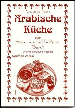 Arabische Küche oder Essen wie bei Mutter in Beirut. Original arabische Rezepte