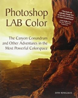 Photoshop LAB Color, w. CD-ROM: The Canyon Conundrum and Other Adventures in the Most Powerful Colorspace