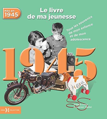 Nés en 1945 : le livre de ma jeunesse : tous les souvenirs de mon enfance et de mon adolescence